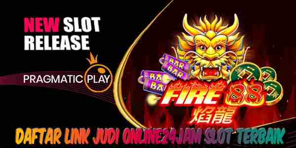 Link Judi Online24Jam Slot Terpercaya Jackpot Terbesar Fire 88